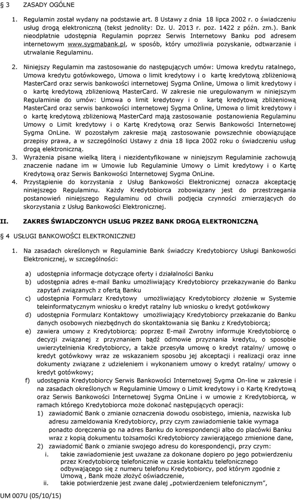 Niniejszy Regulamin ma zastosowanie do następujących umów: Umowa kredytu ratalnego, Umowa kredytu gotówkowego, Umowa o limit kredytowy i o kartę kredytową zbliżeniową MasterCard oraz serwis