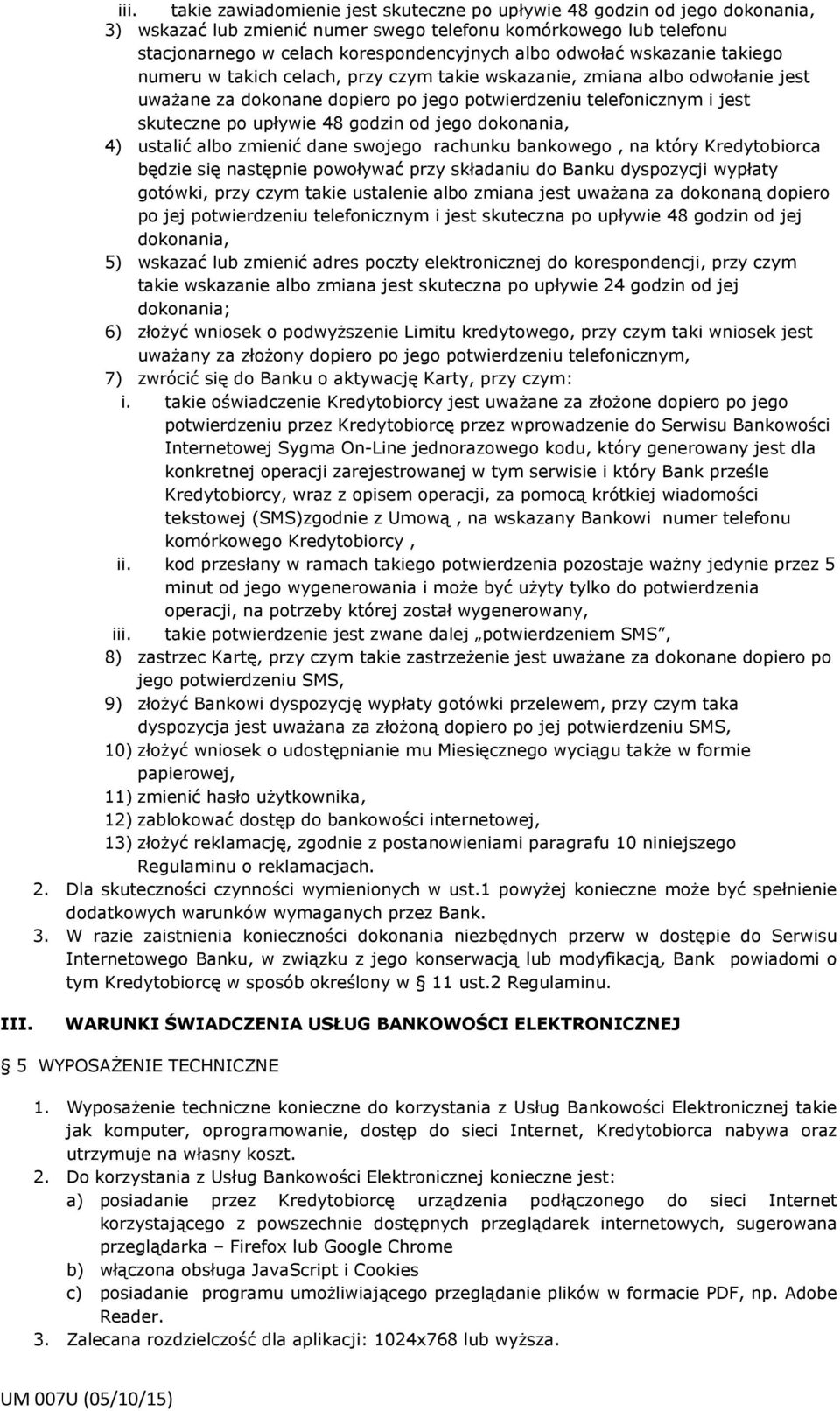 godzin od jego dokonania, 4) ustalić albo zmienić dane swojego rachunku bankowego, na który Kredytobiorca będzie się następnie powoływać przy składaniu do Banku dyspozycji wypłaty gotówki, przy czym