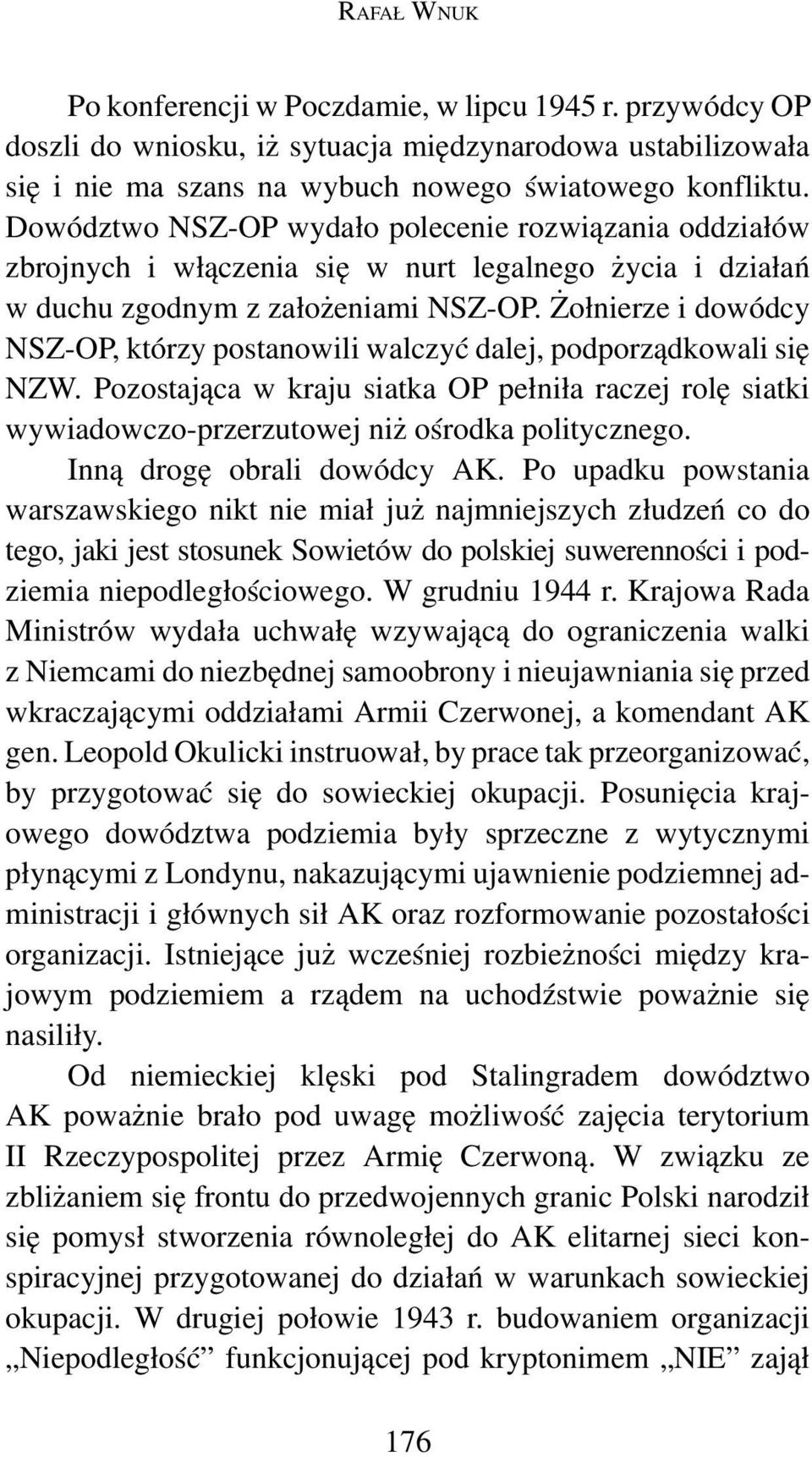 Żołnierze i dowódcy NSZ-OP, którzy postanowili walczyć dalej, podporządkowali się NZW. Pozostająca w kraju siatka OP pełniła raczej rolę siatki wywiadowczo-przerzutowej niż ośrodka politycznego.