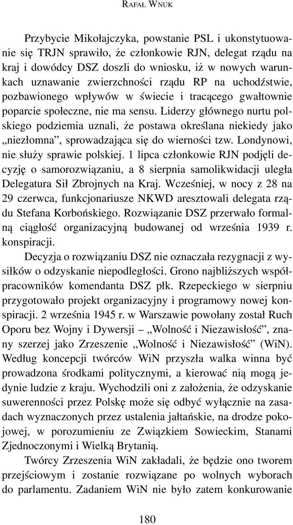 Liderzy głównego nurtu polskiego podziemia uznali, że postawa określana niekiedy jako niezłomna, sprowadzająca się do wierności tzw. Londynowi, nie służy sprawie polskiej.