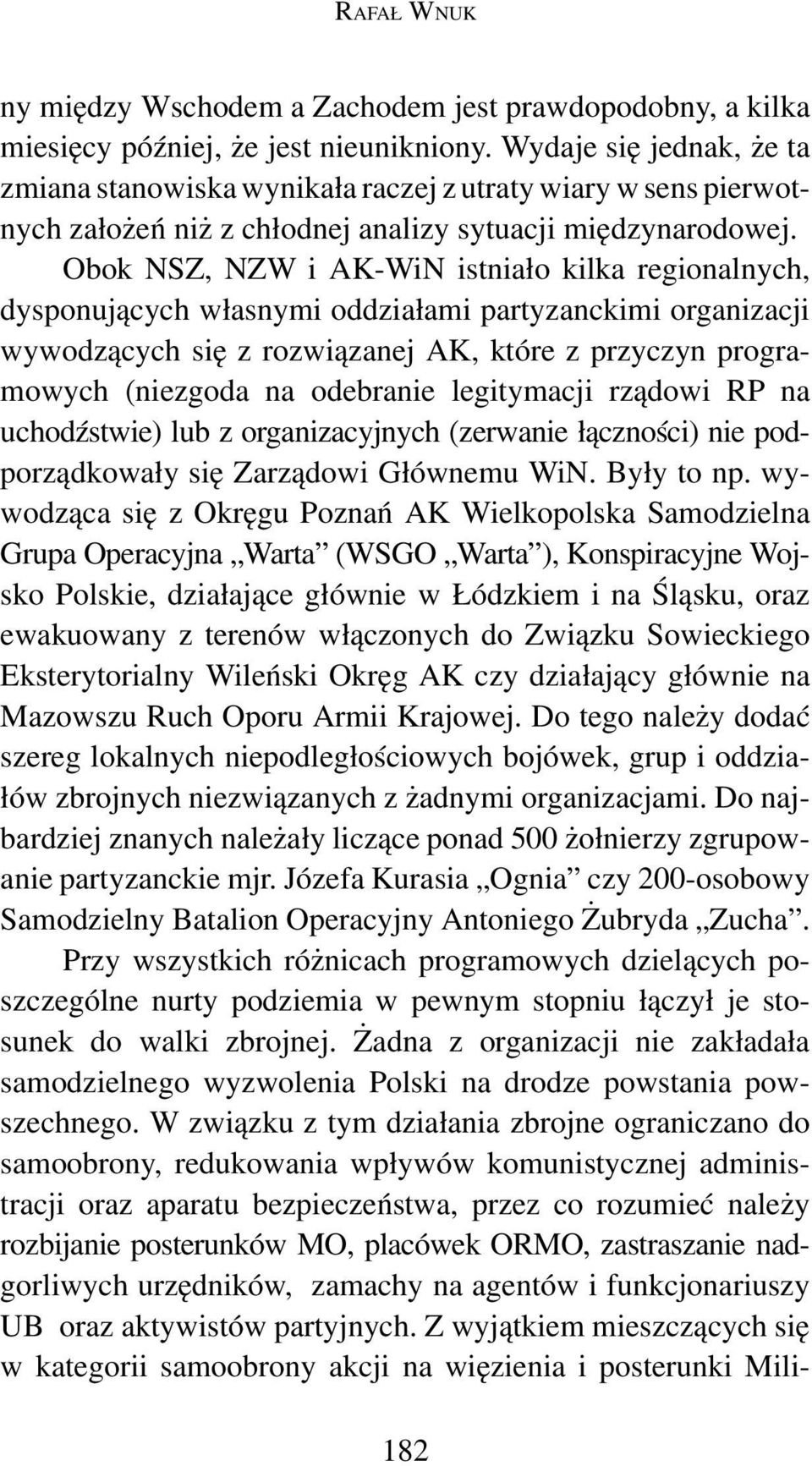 Obok NSZ, NZW i AK-WiN istniało kilka regionalnych, dysponujących własnymi oddziałami partyzanckimi organizacji wywodzących się z rozwiązanej AK, które z przyczyn programowych (niezgoda na odebranie