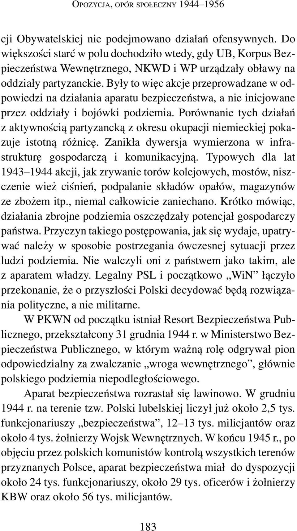 Były to więc akcje przeprowadzane w odpowiedzi na działania aparatu bezpieczeństwa, a nie inicjowane przez oddziały i bojówki podziemia.