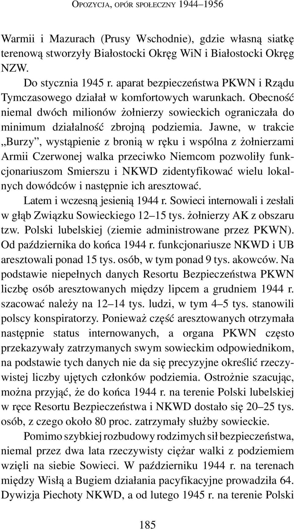 Jawne, w trakcie Burzy, wystąpienie z bronią w ręku i wspólna z żołnierzami Armii Czerwonej walka przeciwko Niemcom pozwoliły funkcjonariuszom Smierszu i NKWD zidentyfikować wielu lokalnych dowódców