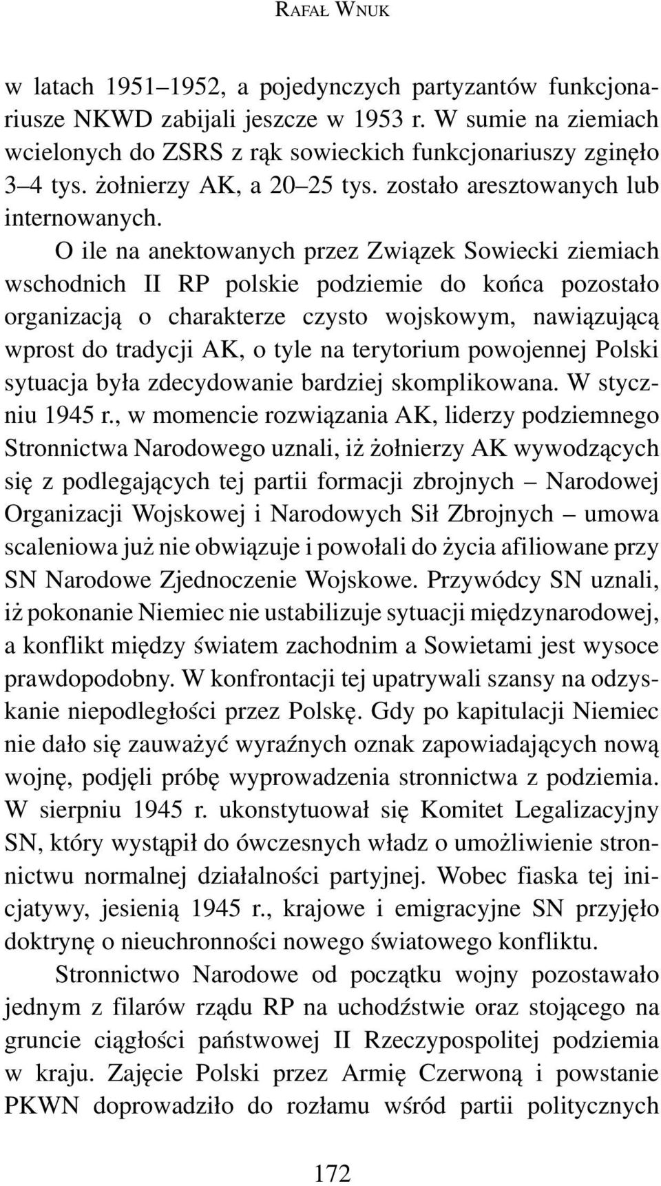 O ile na anektowanych przez Związek Sowiecki ziemiach wschodnich II RP polskie podziemie do końca pozostało organizacją o charakterze czysto wojskowym, nawiązującą wprost do tradycji AK, o tyle na