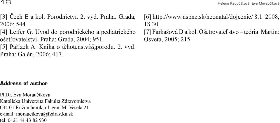 Praha: Galén, 2006; 417. [6] http://www.nspnz.sk/neonatal/dojcenie/ 8.1. 2008, 18:30. [7] Farkašová D a kol. Ošetrovateľstvo teória.