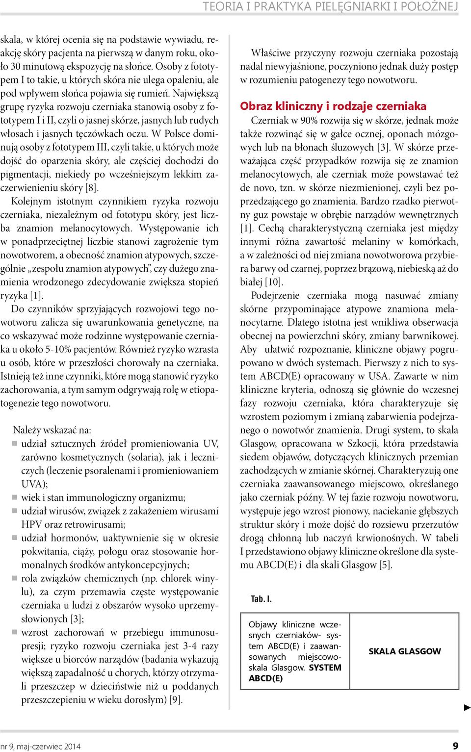 Największą grupę ryzyka rozwoju czerniaka stanowią osoby z fototypem I i II, czyli o jasnej skórze, jasnych lub rudych włosach i jasnych tęczówkach oczu.