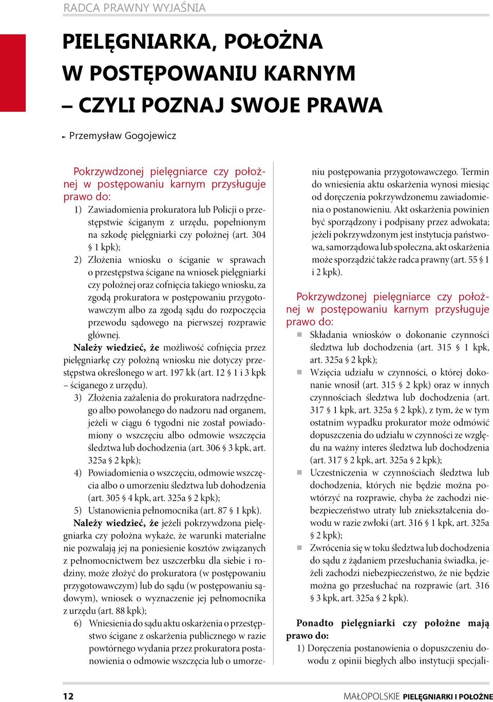 304 1 kpk); 2) Złożenia wniosku o ściganie w sprawach o przestępstwa ścigane na wniosek pielęgniarki czy położnej oraz cofnięcia takiego wniosku, za zgodą prokuratora w postępowaniu przygotowawczym