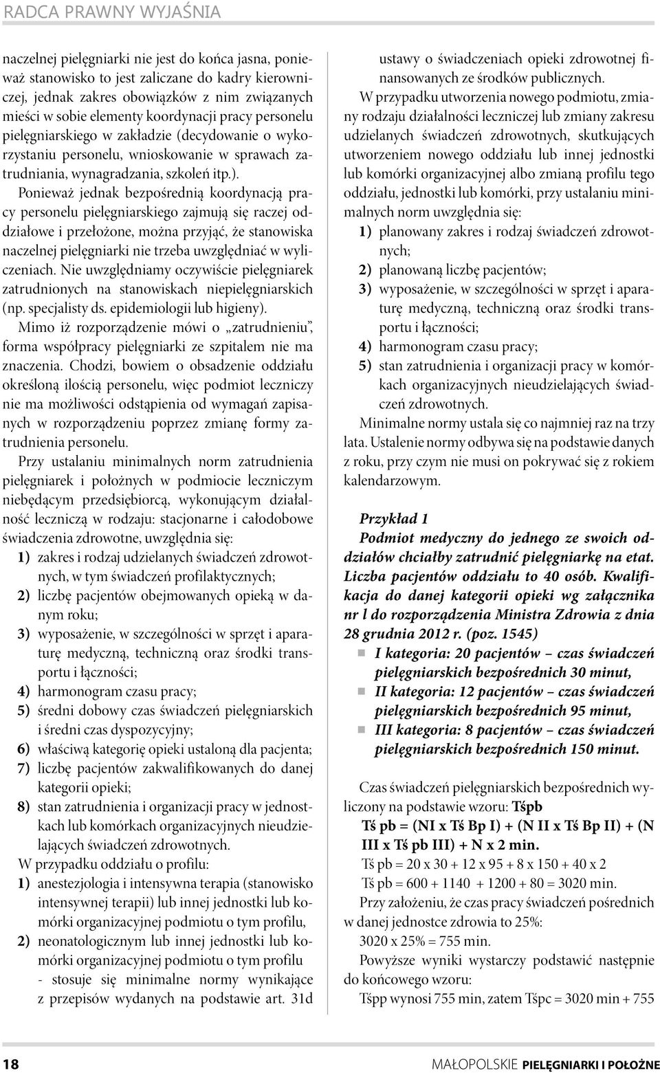 Ponieważ jednak bezpośrednią koordynacją pracy personelu pielęgniarskiego zajmują się raczej oddziałowe i przełożone, można przyjąć, że stanowiska naczelnej pielęgniarki nie trzeba uwzględniać w