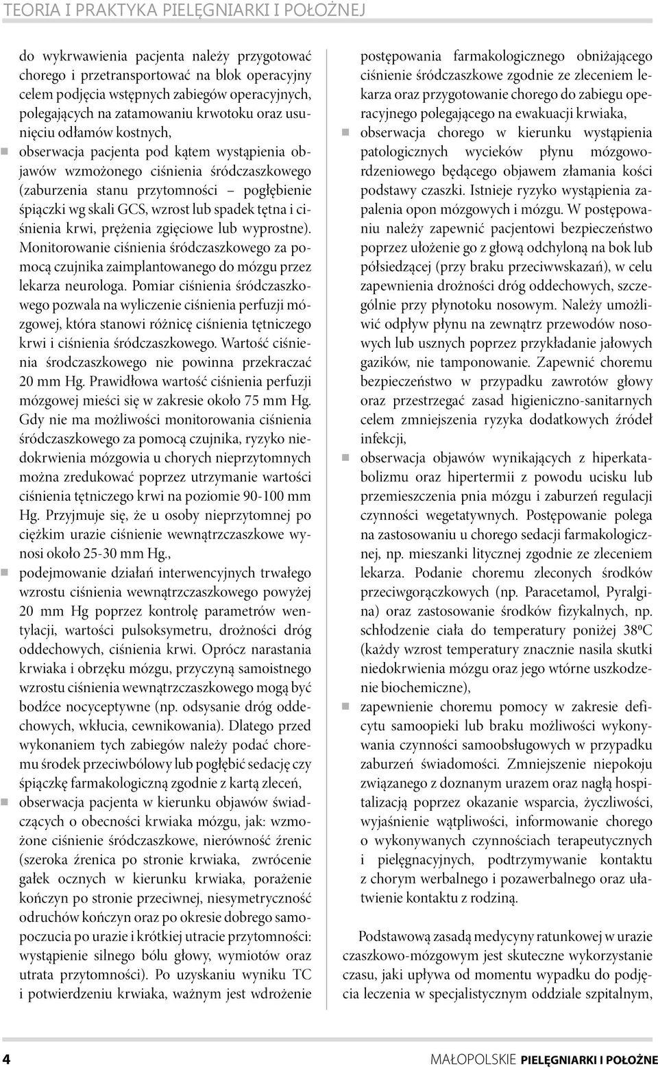 skali GCS, wzrost lub spadek tętna i ciśnienia krwi, prężenia zgięciowe lub wyprostne). Monitorowanie ciśnienia śródczaszkowego za pomocą czujnika zaimplantowanego do mózgu przez lekarza neurologa.