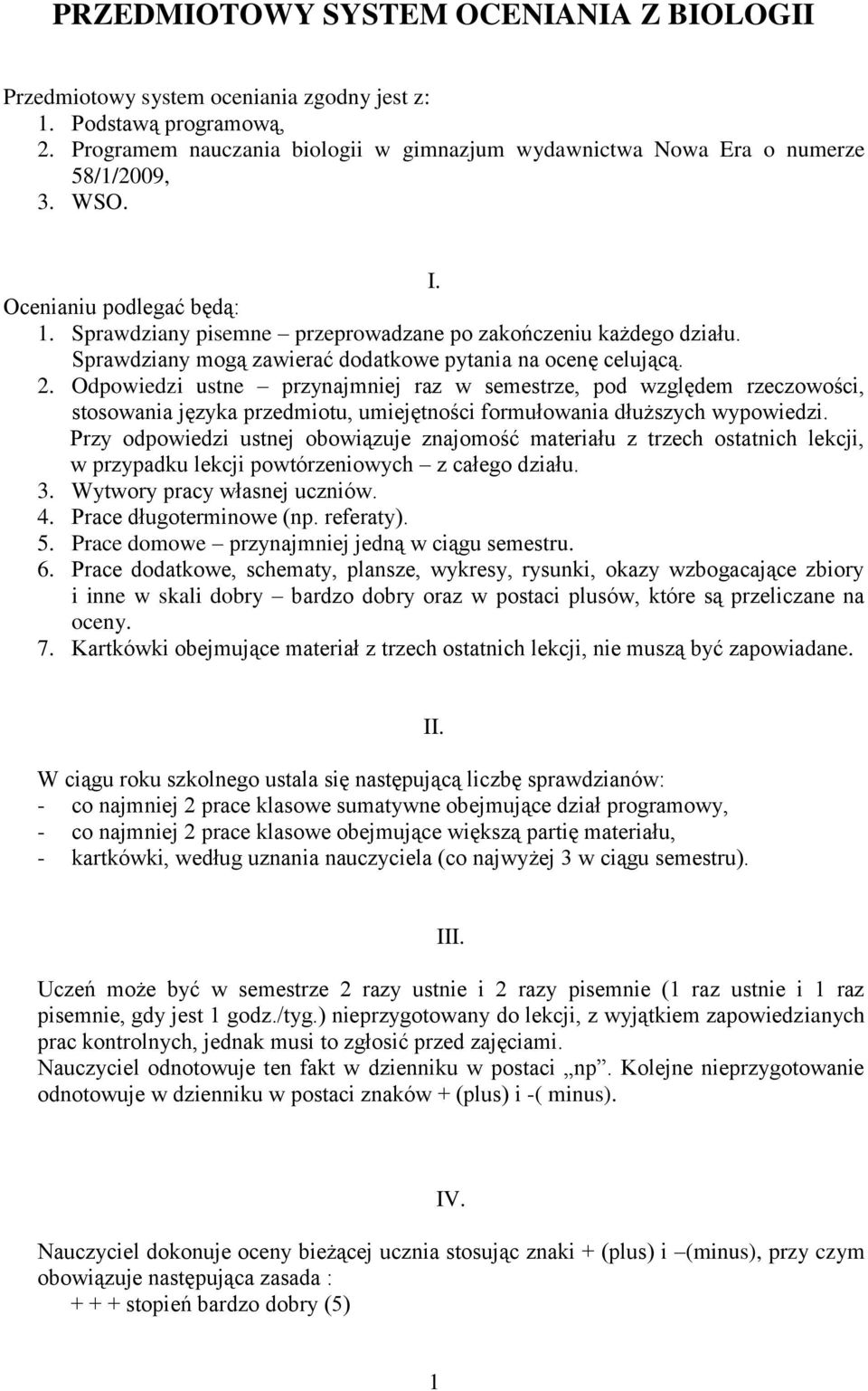 Odpowiedzi ustne przynajmniej raz w semestrze, pod względem rzeczowości, stosowania języka przedmiotu, umiejętności formułowania dłuższych wypowiedzi.