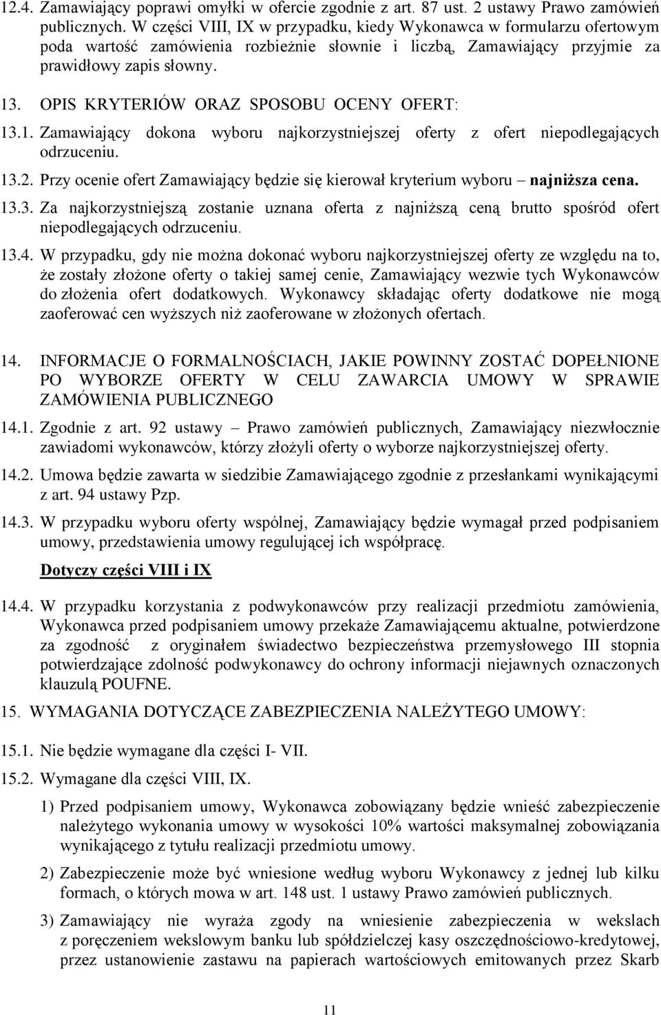 OPIS KRYTERIÓW ORAZ SPOSOBU OCENY OFERT: 13.1. Zamawiający dokona wyboru najkorzystniejszej oferty z ofert niepodlegających odrzuceniu. 13.2.