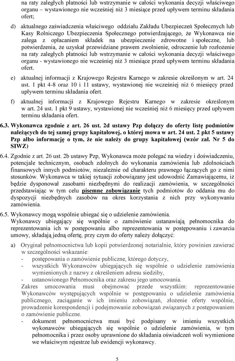 społeczne, lub potwierdzenia, że uzyskał przewidziane prawem zwolnienie, odroczenie lub rozłożenie na raty zaległych płatności lub wstrzymanie w całości wykonania decyzji właściwego organu -