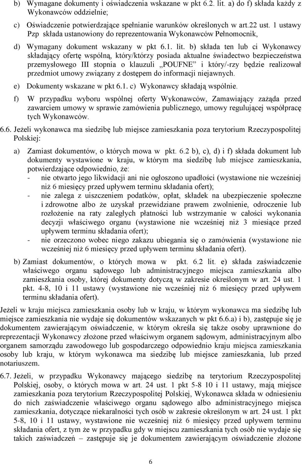 b) składa ten lub ci Wykonawcy składający ofertę wspólną, który/którzy posiada aktualne świadectwo bezpieczeństwa przemysłowego III stopnia o klauzuli POUFNE i który/-rzy będzie realizował przedmiot