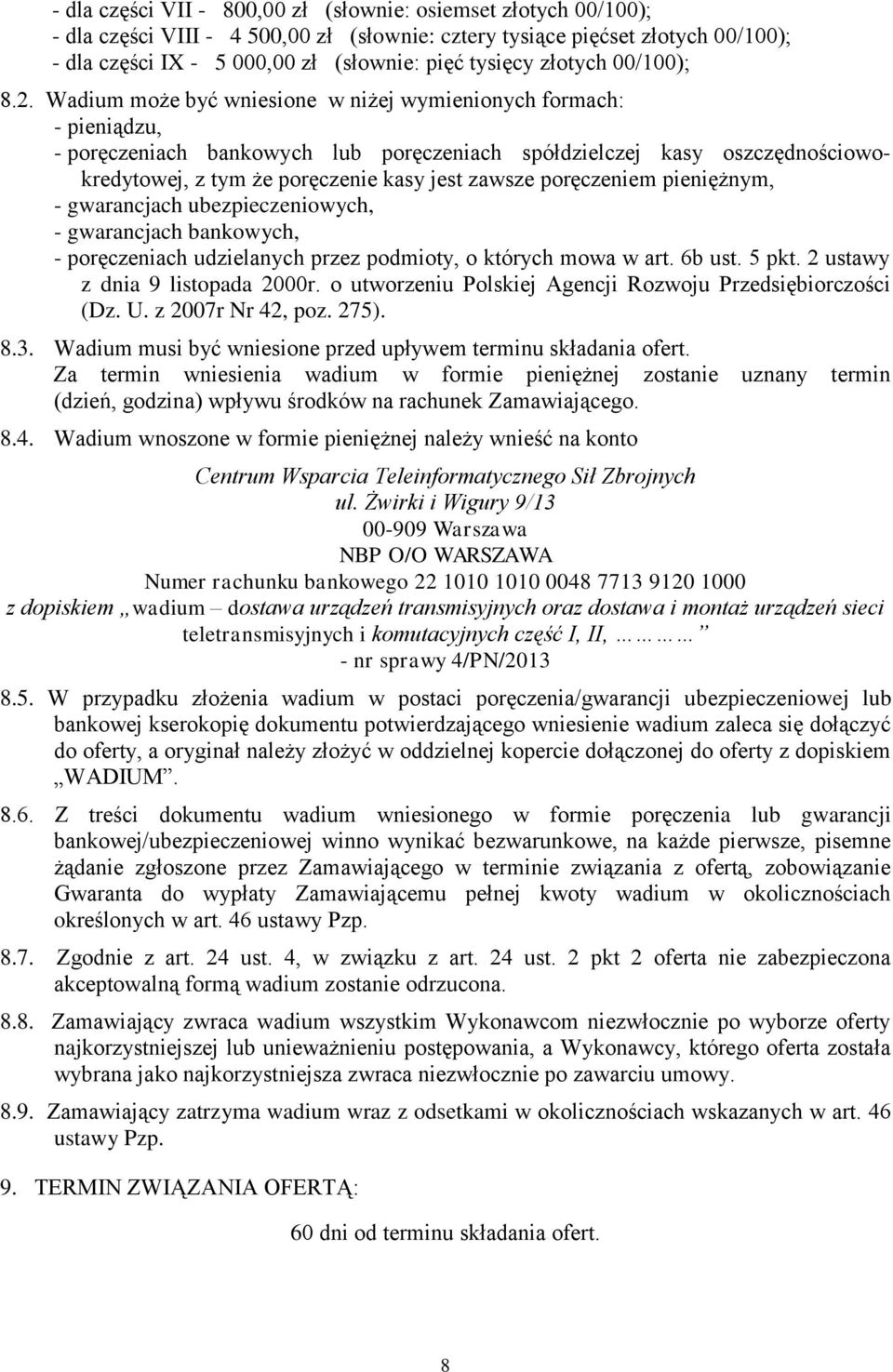 Wadium może być wniesione w niżej wymienionych formach: - pieniądzu, - poręczeniach bankowych lub poręczeniach spółdzielczej kasy oszczędnościowokredytowej, z tym że poręczenie kasy jest zawsze