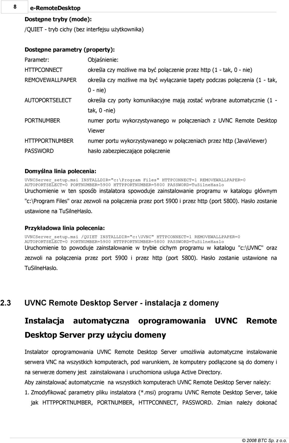 automatycznie (1 tak, 0 -nie) PORTNUMBER numer portu wykorzystywanego w połączeniach z UVNC Remote Desktop Viewer HTTPPORTNUMBER numer portu wykorzystywanego w połączeniach przez http (JavaViewer)