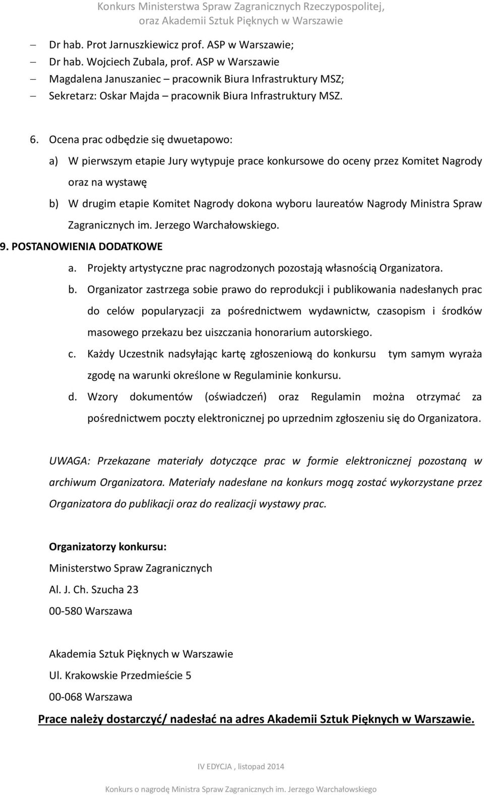 Ocena prac odbędzie się dwuetapowo: a) W pierwszym etapie Jury wytypuje prace konkursowe do oceny przez Komitet Nagrody oraz na wystawę b) W drugim etapie Komitet Nagrody dokona wyboru laureatów