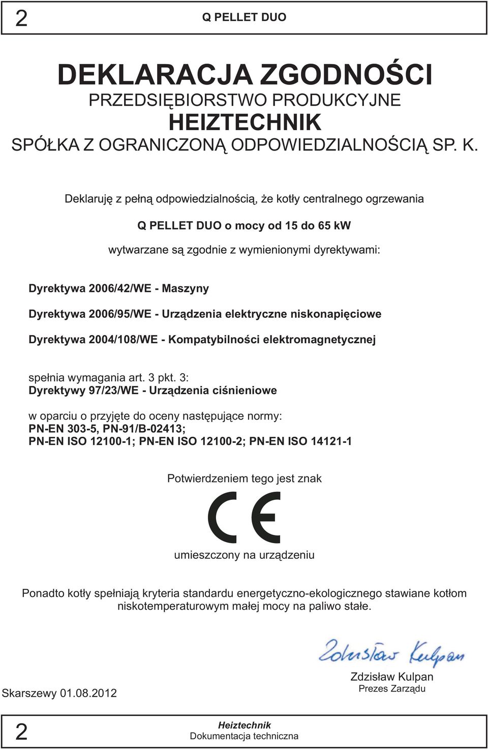 o mocy od 15 do 65 kw Dyrektywa 2006/42/WE - Maszyny Dyrektywa 2006/95/WE - Urz¹dzenia elektryczne niskonapiêciowe Dyrektywa 2004/108/WE - Kompatybilnoœci elektromagnetycznej spe³nia