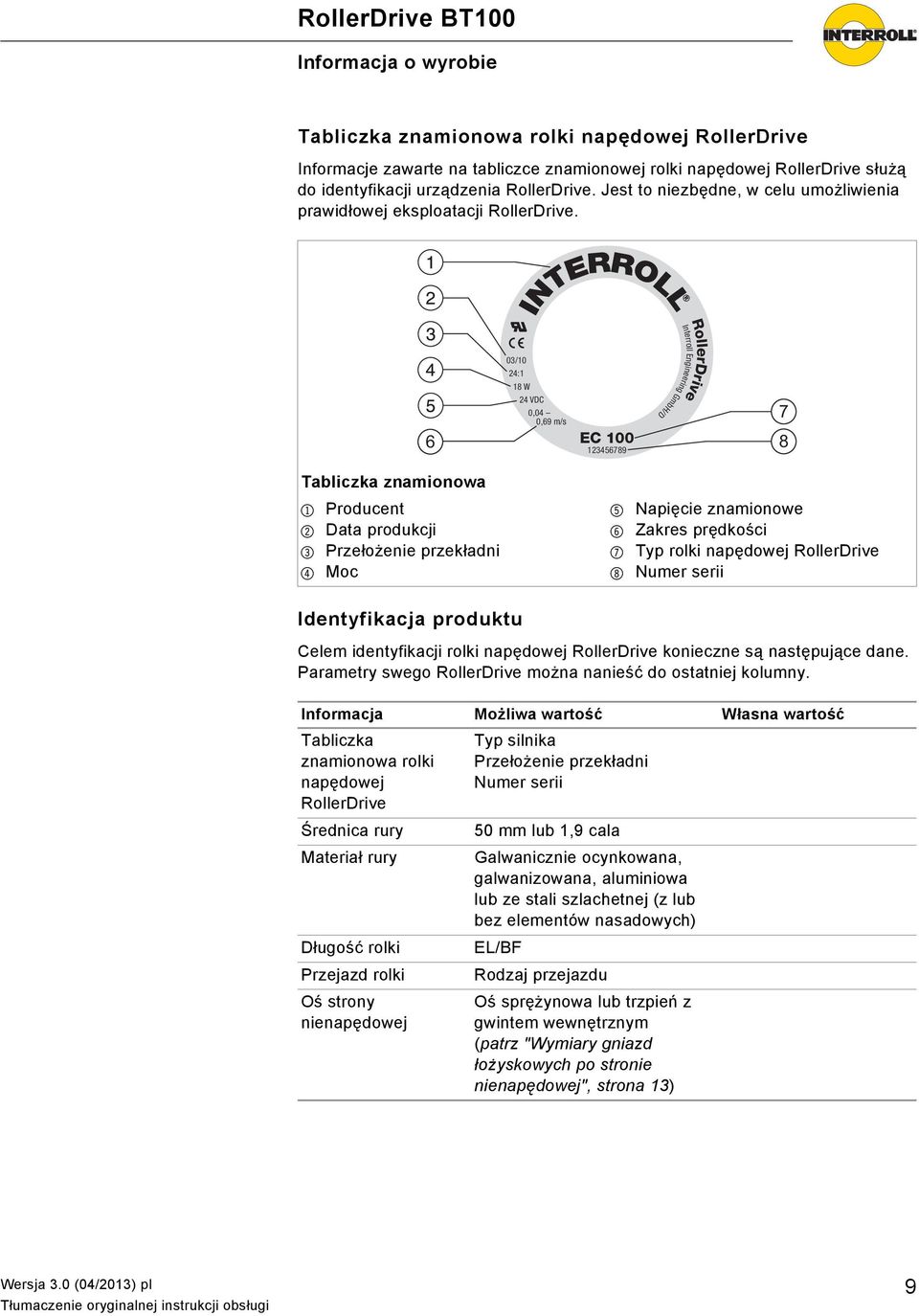 6 G a INTERROLL 03/10 24:1 18 W 24 VDC 0,04 0,69 m/s EC 100 123456789 Interroll Engineering GmbH/D RollerDrive 7 8 Tabliczka znamionowa 1 Producent 2 Data produkcji 3 Przełożenie przekładni 4 Moc 5