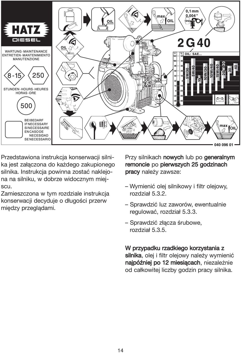 Przy silnikach nowych lub po generalnym remoncie po pierwszych 25 godzinach pracy należy zawsze: Wymienić olej silnikowy i filtr olejowy, rozdział 5.3.2. Sprawdzić luz zaworów, ewentualnie regulować, rozdział 5.
