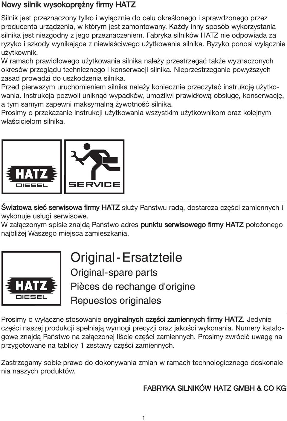 Ryzyko ponosi wyłącznie użytkownik. W ramach prawidłowego użytkowania silnika należy przestrzegać także wyznaczonych okresów przeglądu technicznego i konserwacji silnika.