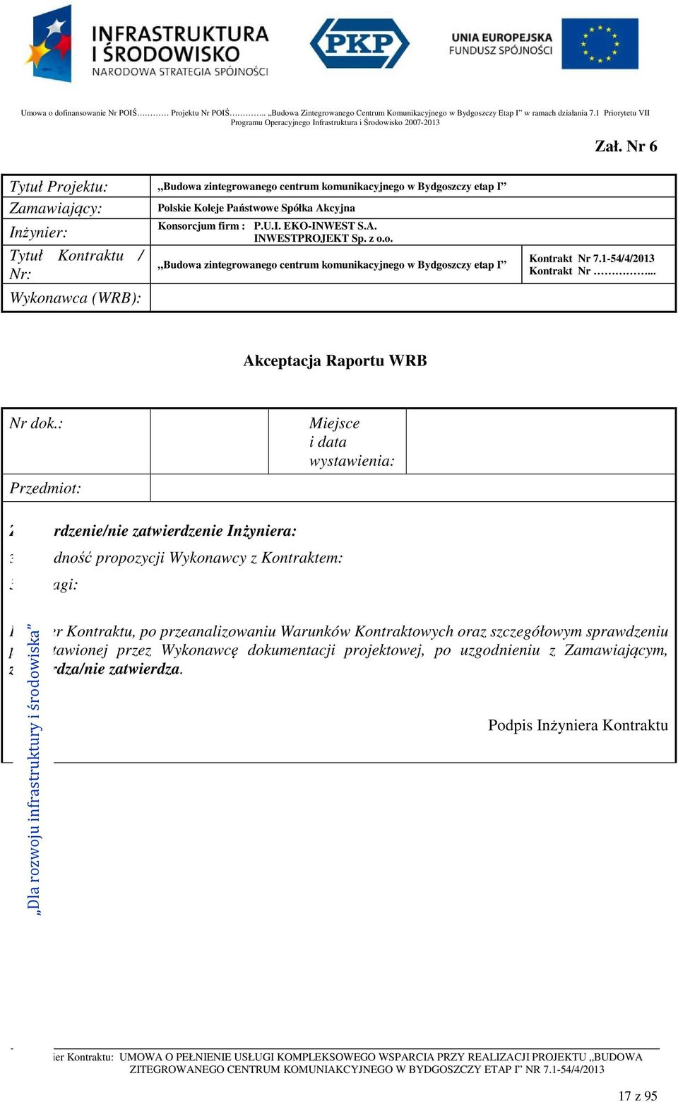 .. Akceptacja Raportu WRB Nr dok.: Przedmiot: Miejsce i data wystawienia: Zatwierdzenie/nie zatwierdzenie Inżyniera: 3. Zgodność propozycji Wykonawcy z Kontraktem: 3.