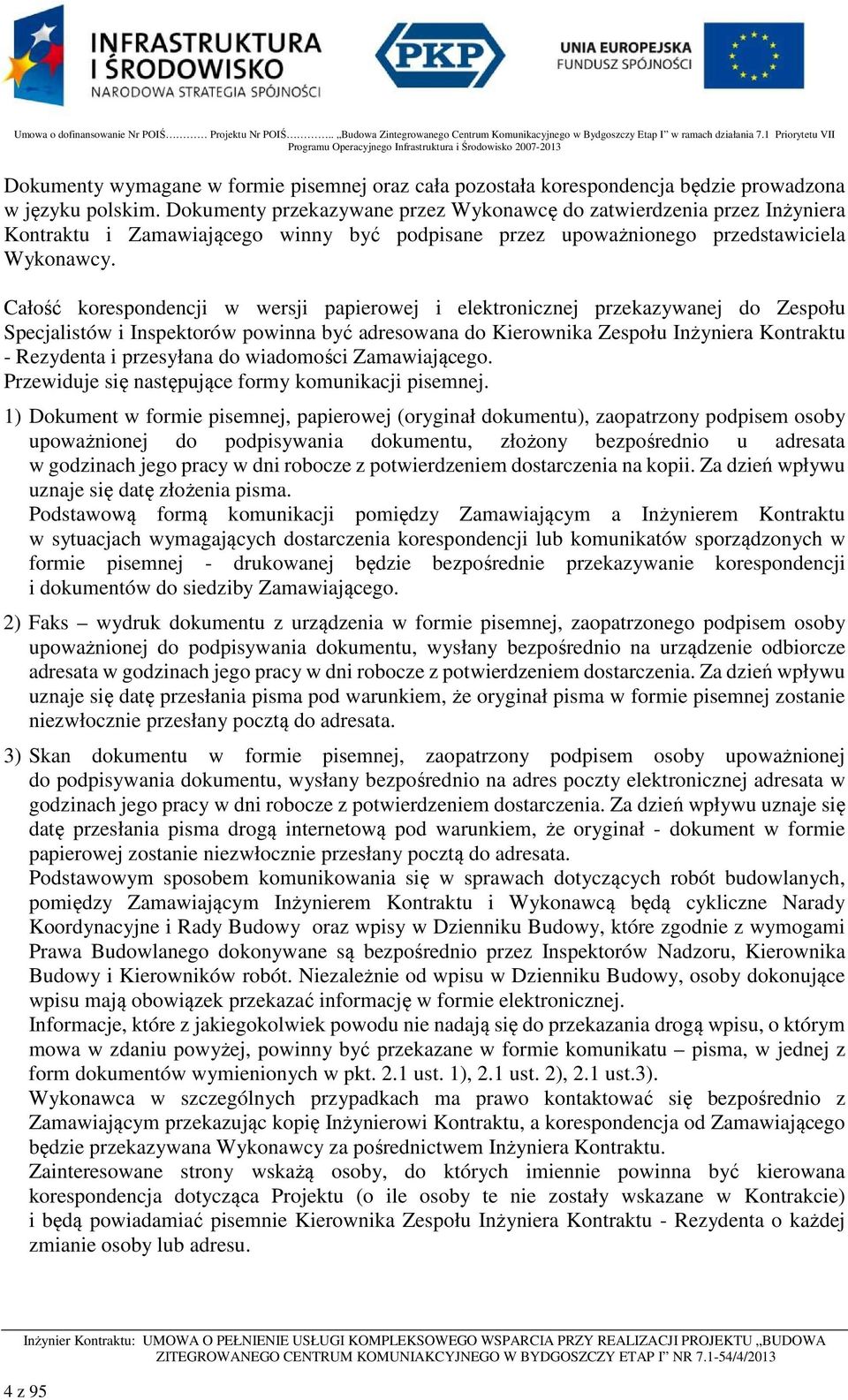 Całość korespondencji w wersji papierowej i elektronicznej przekazywanej do Zespołu Specjalistów i Inspektorów powinna być adresowana do Kierownika Zespołu Inżyniera Kontraktu - Rezydenta i