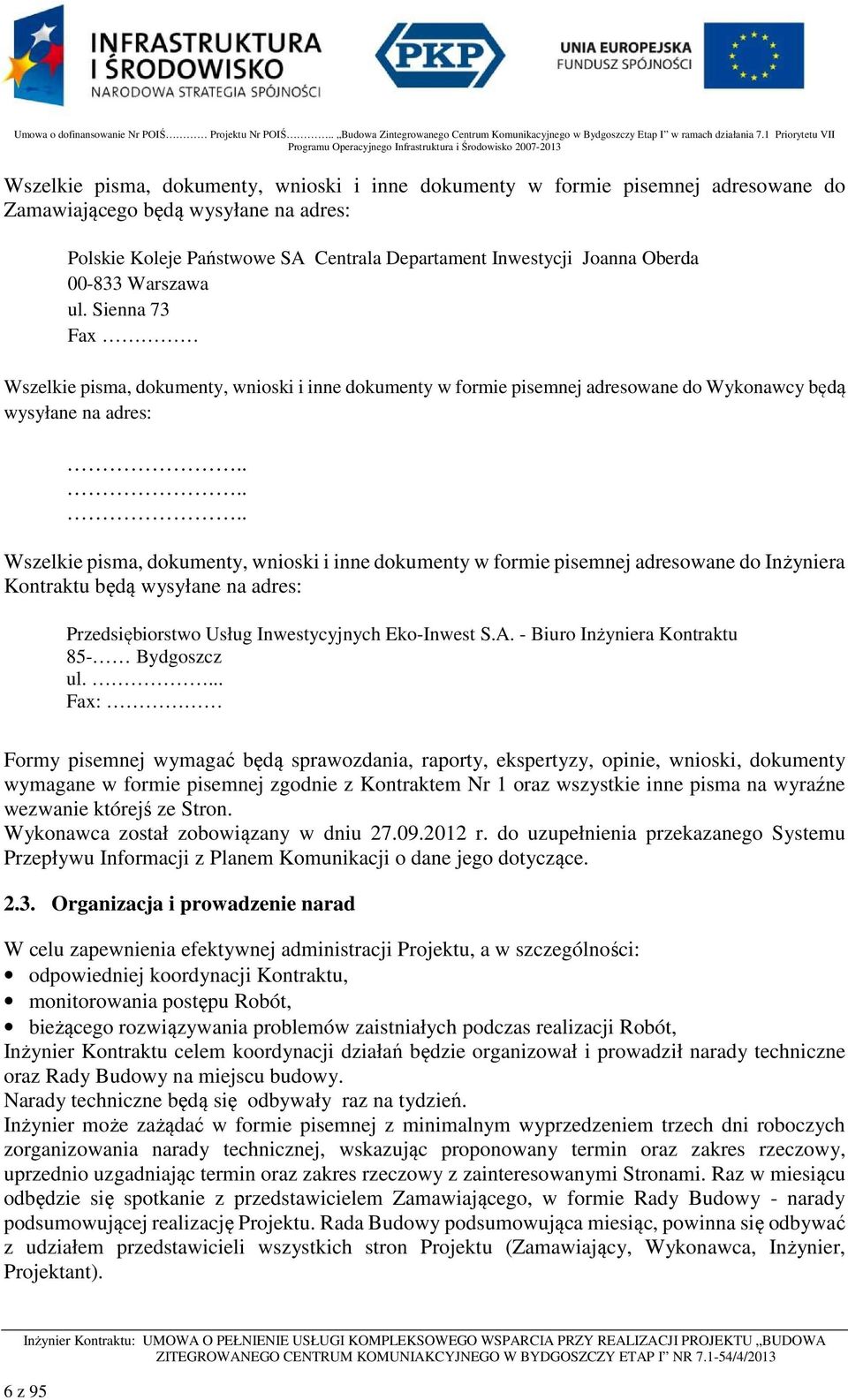 ..... Wszelkie pisma, dokumenty, wnioski i inne dokumenty w formie pisemnej adresowane do Inżyniera Kontraktu będą wysyłane na adres: Przedsiębiorstwo Usług Inwestycyjnych Eko-Inwest S.A.