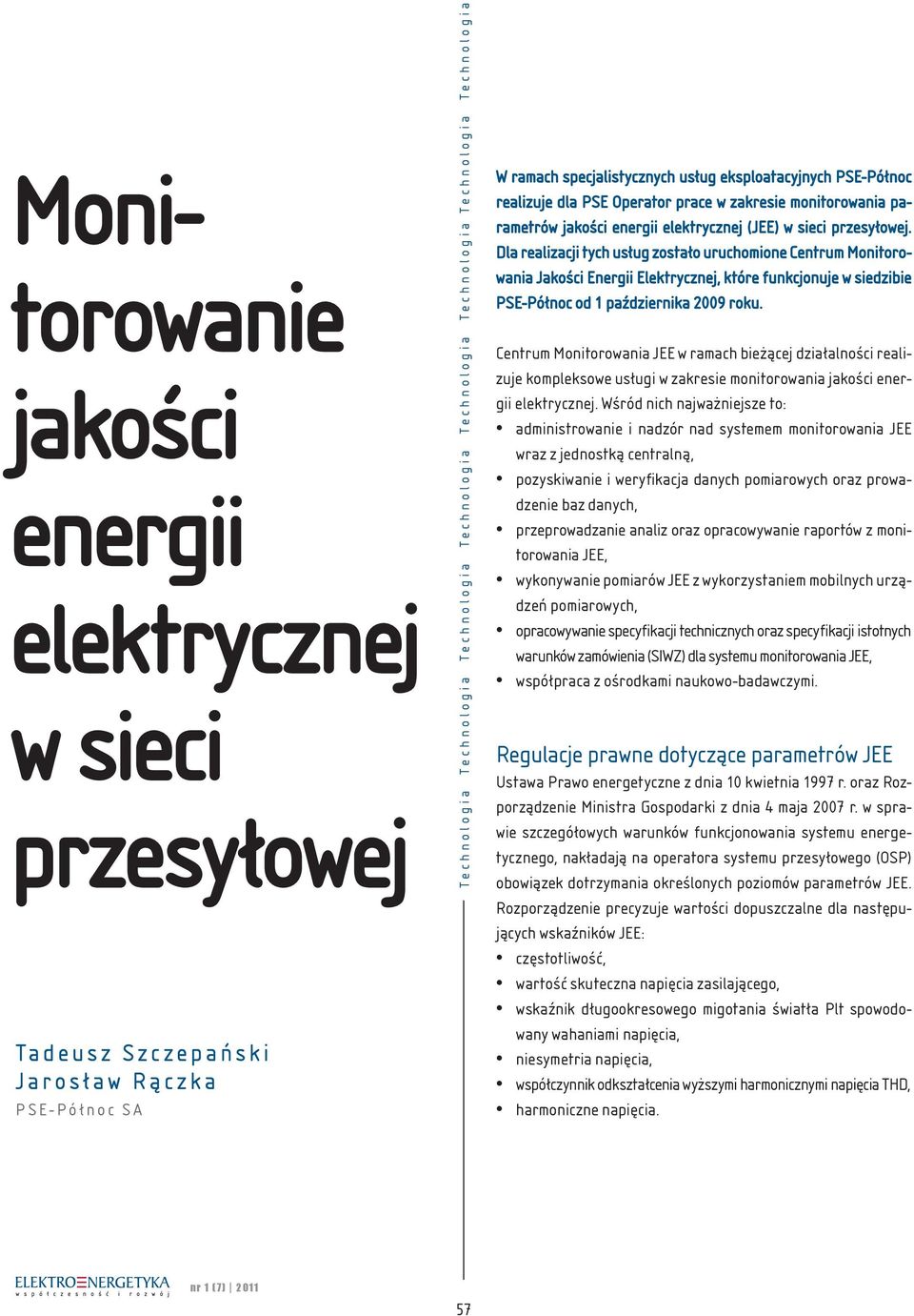 Dla realizacji tych usług zostało uruchomione Centrum Monitorowania Jakości Energii Elektrycznej, które funkcjonuje w siedzibie PSE-Północ od 1 października 2009 roku.