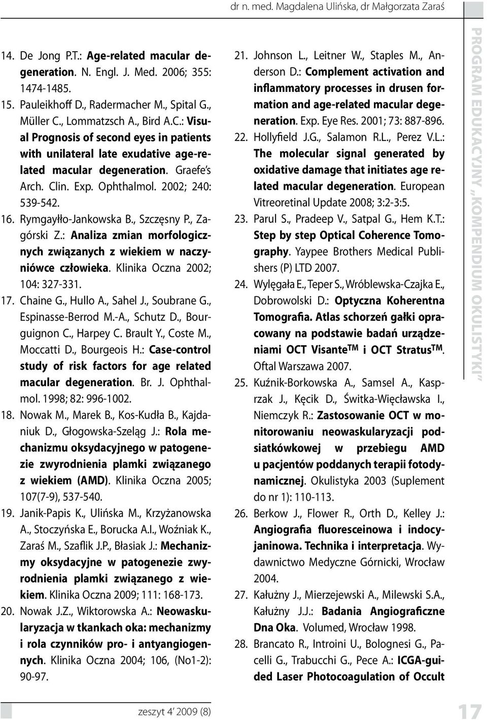 Rymgayłło-Jankowska, Szczęsny P., Zagórski Z.: Analiza zmian morfologicznych związanych z wiekiem w naczyniówce człowieka. Klinika Oczna 2002; 104: 327-331. 17. Chaine G., Hullo, Sahel J., Soubrane G.