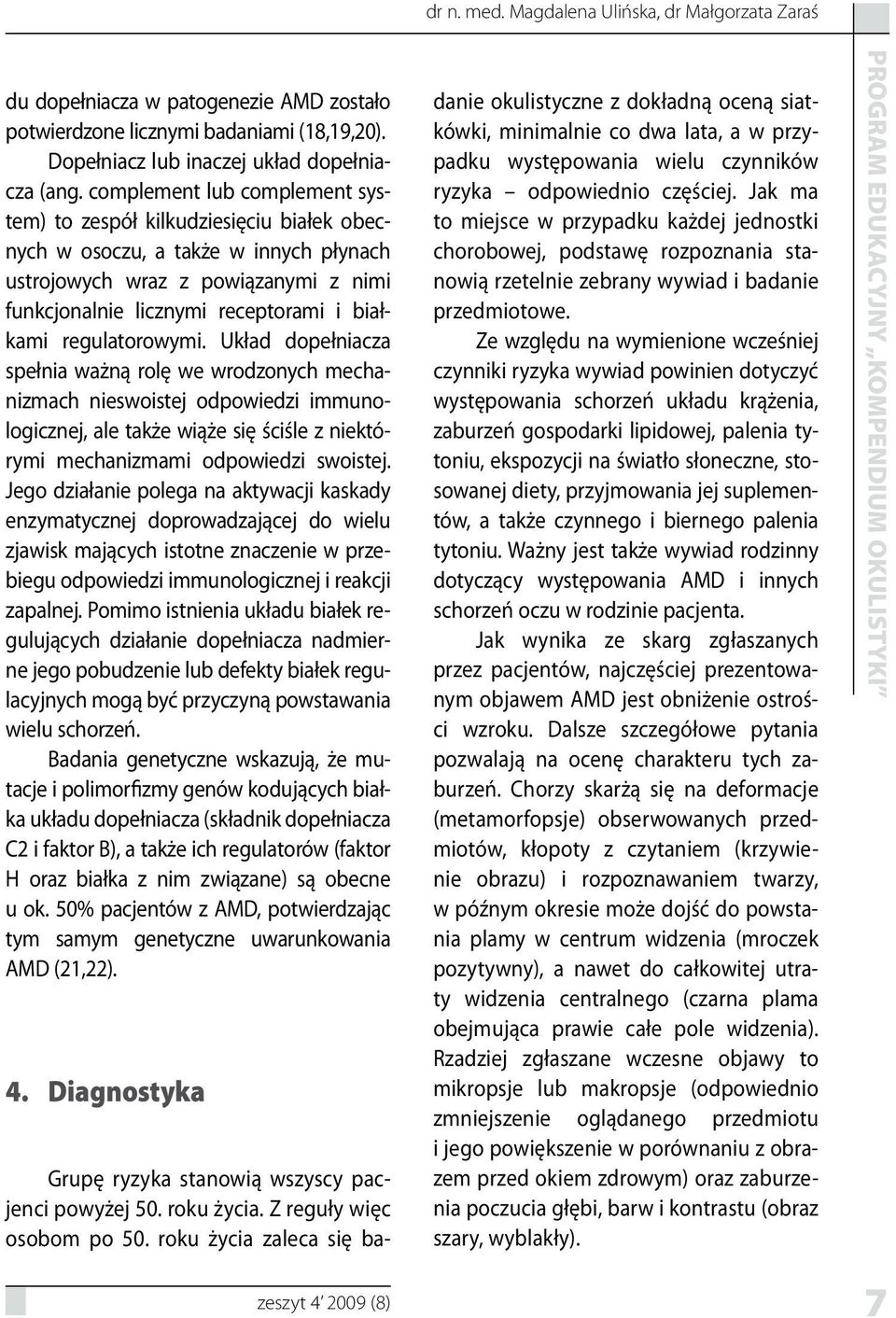 regulatorowymi. Układ dopełniacza spełnia ważną rolę we wrodzonych mechanizmach nieswoistej odpowiedzi immunologicznej, ale także wiąże się ściśle z niektórymi mechanizmami odpowiedzi swoistej.