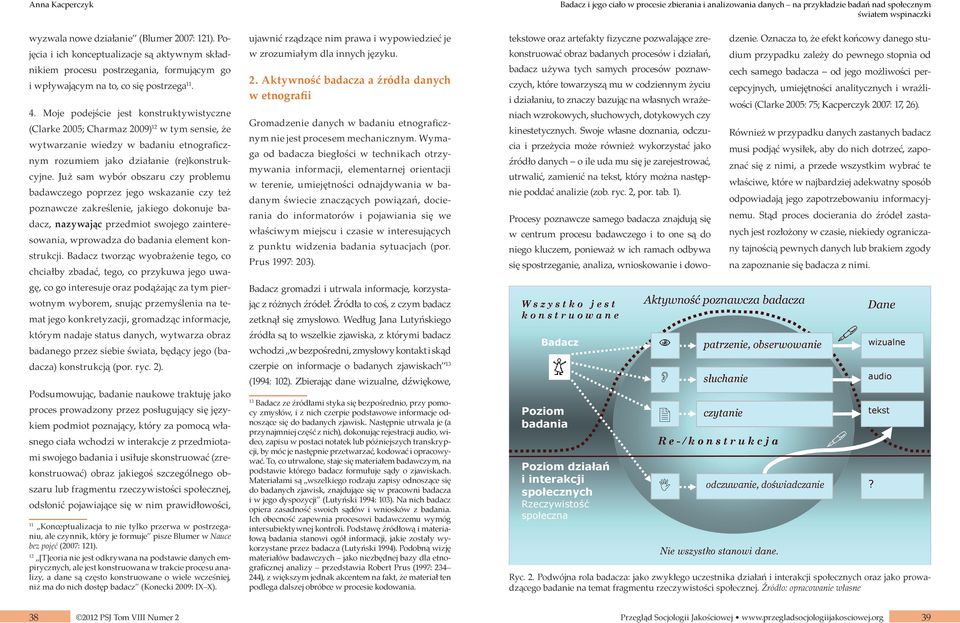 Moje podejście jest konstruktywistyczne (Clarke 2005; Charmaz 2009) 12 w tym sensie, że wytwarzanie wiedzy w badaniu etnograficznym rozumiem jako działanie (re)konstrukcyjne.