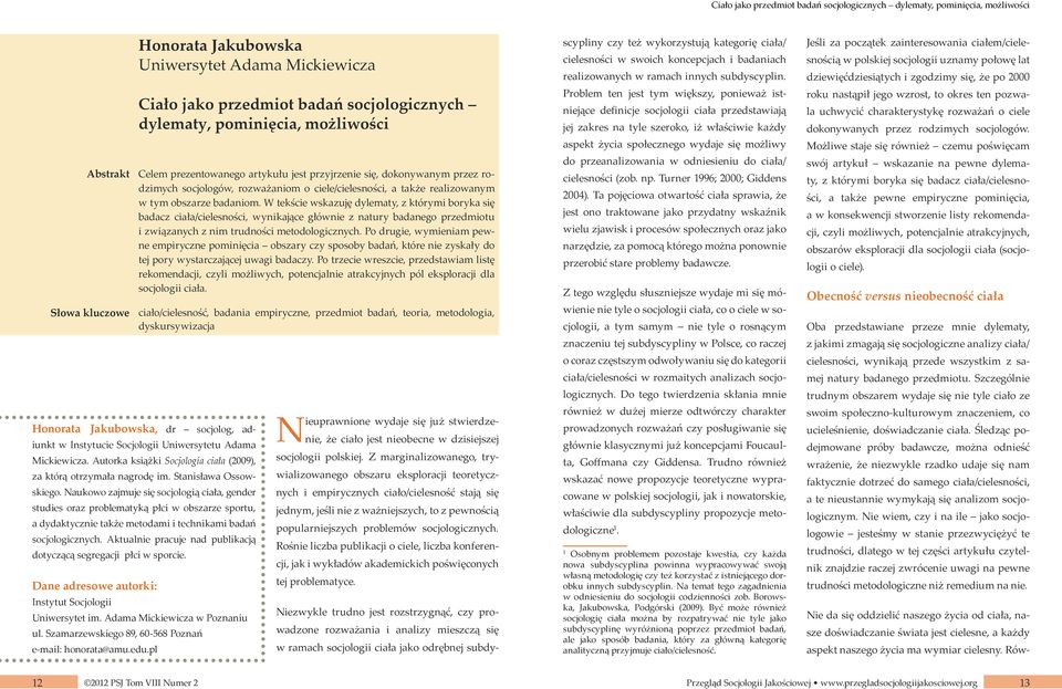 badaniom. W tekście wskazuję dylematy, z którymi boryka się badacz ciała/cielesności, wynikające głównie z natury badanego przedmiotu i związanych z nim trudności metodologicznych.