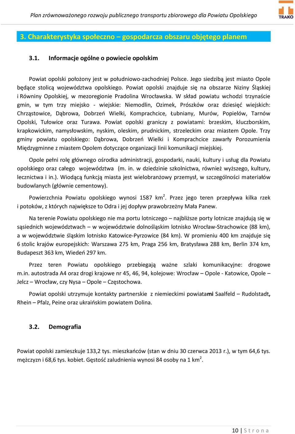 W skład powiatu wchodzi trzynaście gmin, w tym trzy miejsko - wiejskie: Niemodlin, Ozimek, Prószków oraz dziesięć wiejskich: Chrząstowice, Dąbrowa, Dobrzeń Wielki, Komprachcice, Łubniany, Murów,