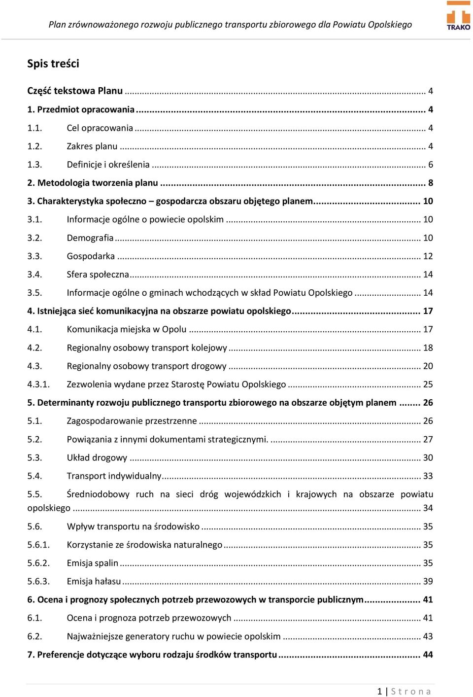 Informacje ogólne o gminach wchodzących w skład Powiatu Opolskiego... 14 4. Istniejąca sieć komunikacyjna na obszarze powiatu opolskiego... 17 4.1. Komunikacja miejska w Opolu... 17 4.2.