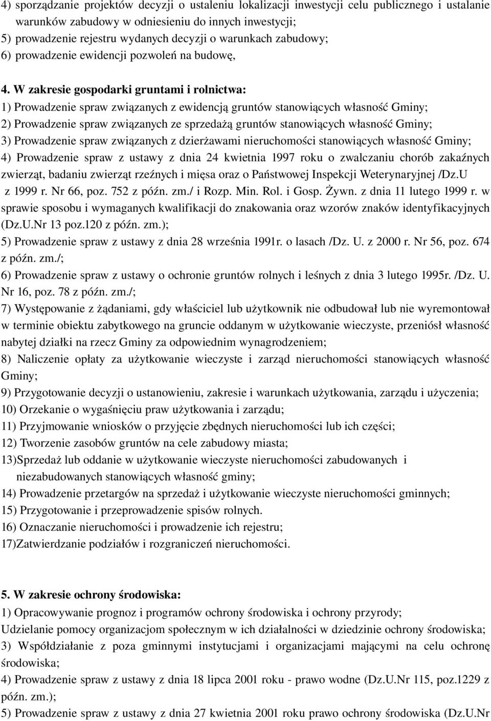 W zakresie gospodarki gruntami i rolnictwa: 1) Prowadzenie spraw związanych z ewidencją gruntów stanowiących własność Gminy; 2) Prowadzenie spraw związanych ze sprzedażą gruntów stanowiących własność