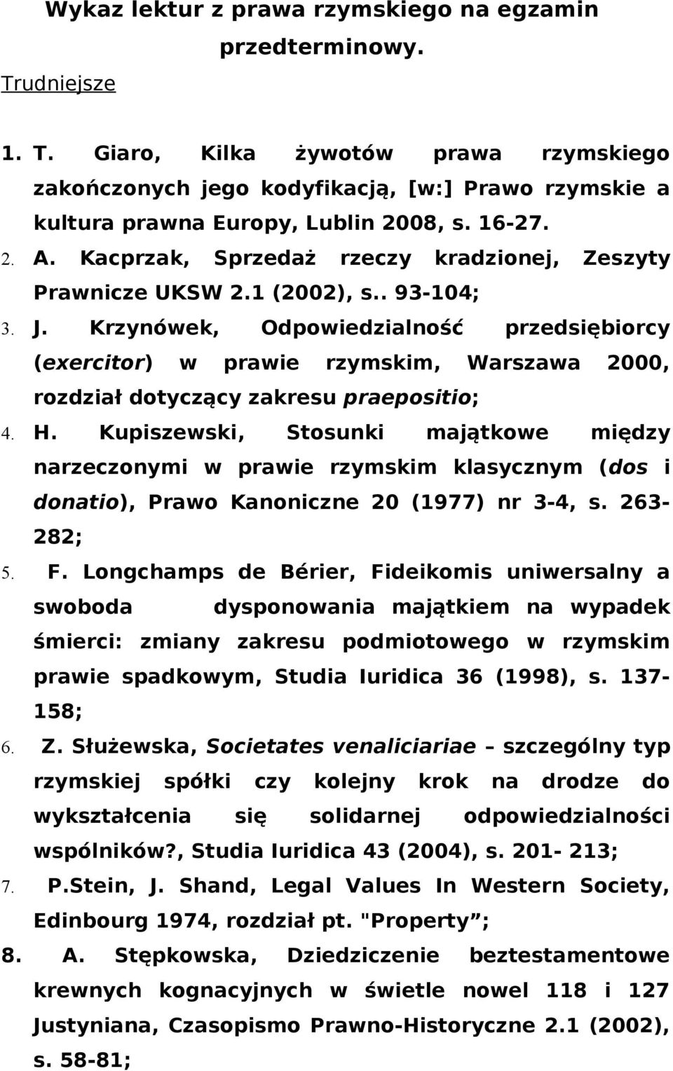 Krzynówek, Odpowiedzialność przedsiębiorcy (exercitor) w prawie rzymskim, Warszawa 2000, rozdział dotyczący zakresu praepositio; 4. H.