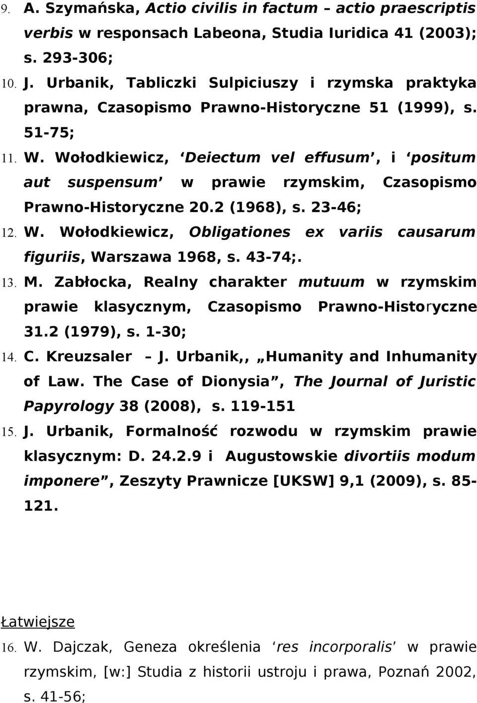 Wołodkiewicz, Deiectum vel effusum, i positum aut suspensum w prawie rzymskim, Czasopismo Prawno-Historyczne 20.2 (1968), s. 23-46; 12. W.