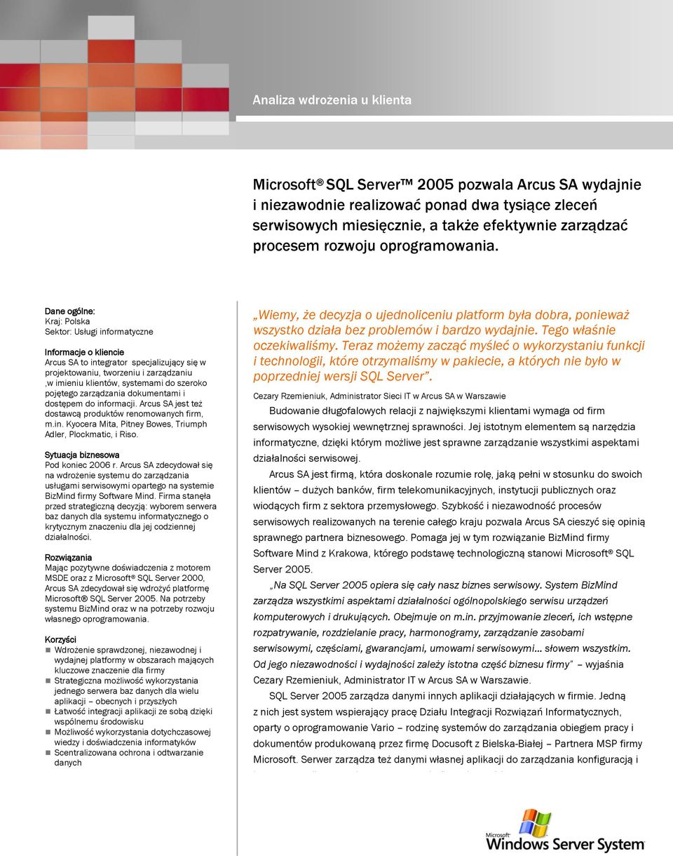 Dane ogólne: Kraj: Polska Sektor: Usługi informatyczne Informacje o kliencie Arcus SA to integrator specjalizujący się w projektowaniu, tworzeniu i zarządzaniu,w imieniu klientów, systemami do