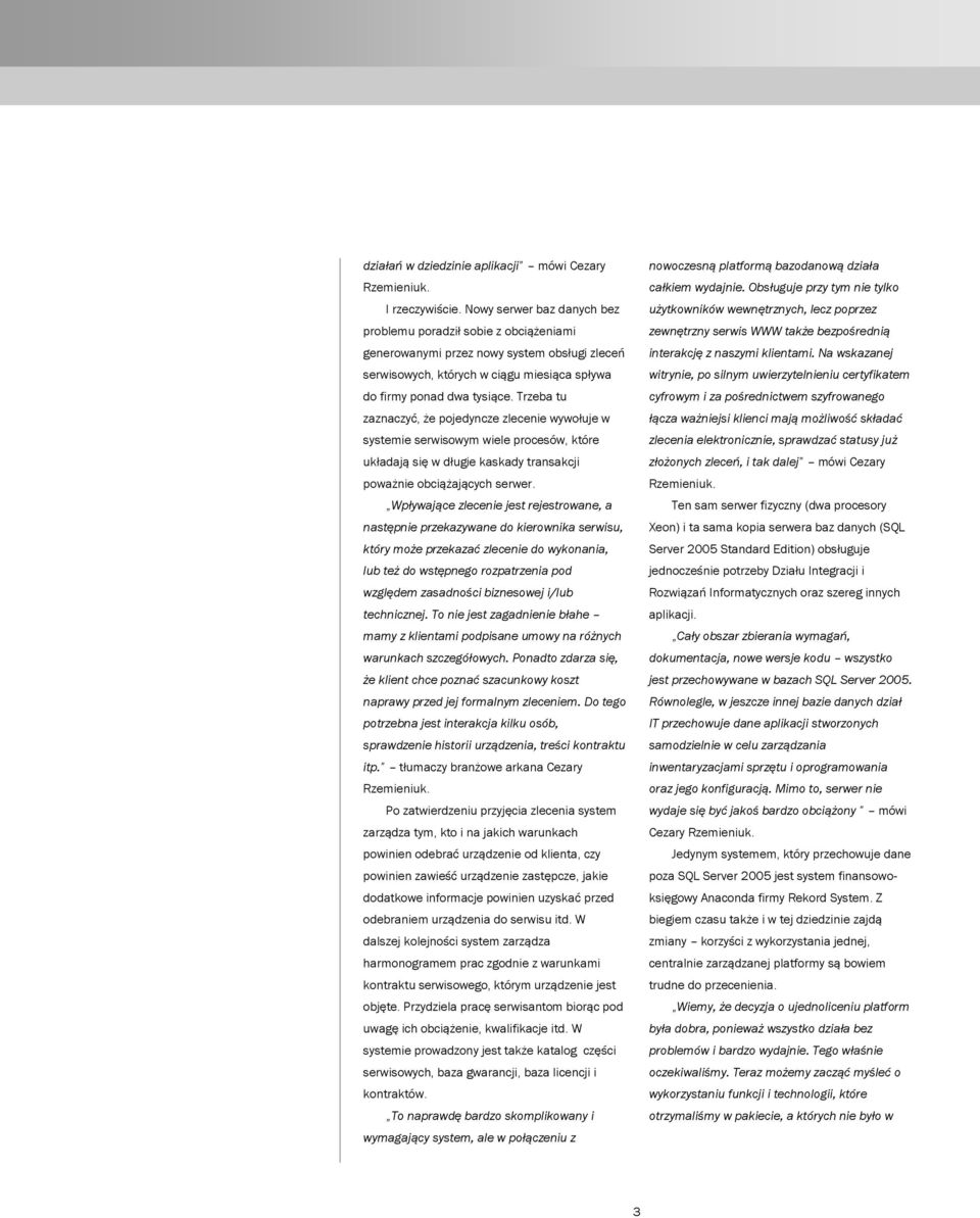 Trzeba tu zaznaczyć, że pojedyncze zlecenie wywołuje w systemie serwisowym wiele procesów, które układają się w długie kaskady transakcji poważnie obciążających serwer.