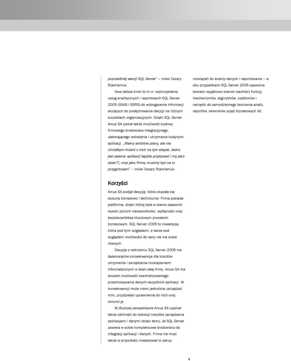 Dzięki SQL Server Arcus SA zyskał także możliwość budowy firmowego środowiska integracyjnego, ułatwiającego wdrażanie i utrzymanie kolejnych aplikacji.