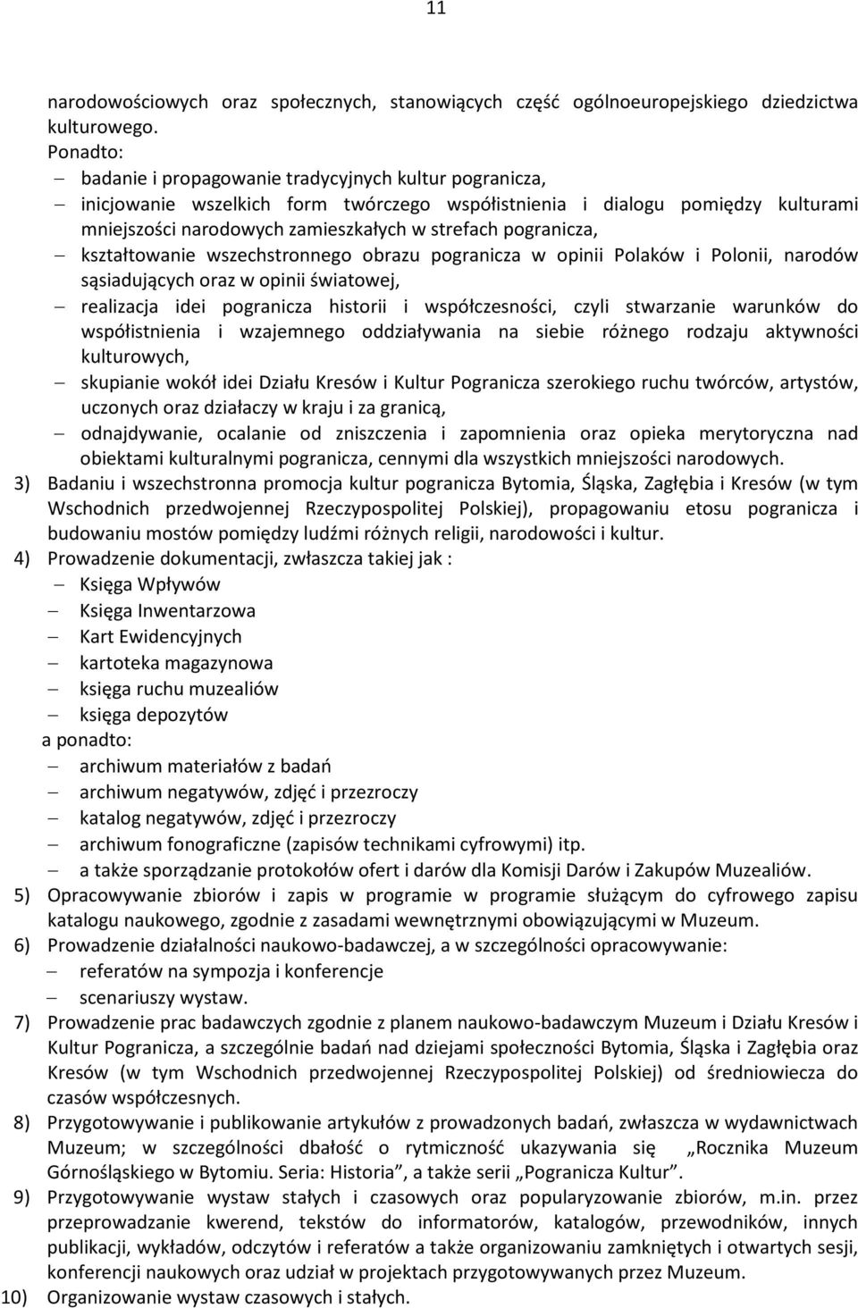 pogranicza, kształtowanie wszechstronnego obrazu pogranicza w opinii Polaków i Polonii, narodów sąsiadujących oraz w opinii światowej, realizacja idei pogranicza historii i współczesności, czyli