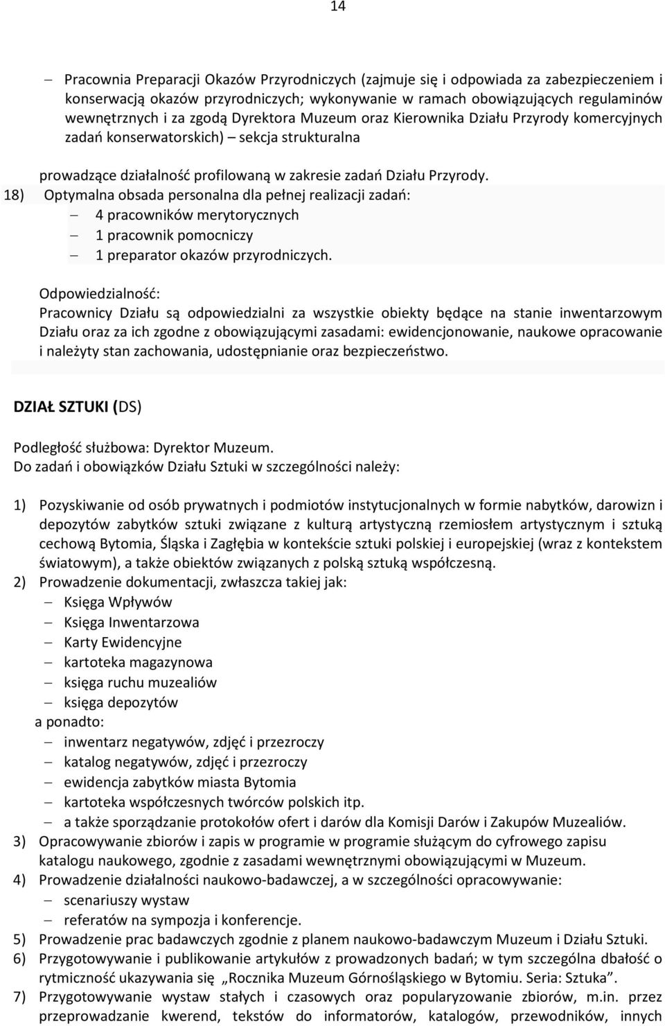 18) Optymalna obsada personalna dla pełnej realizacji zadań: 4 pracowników merytorycznych 1 pracownik pomocniczy 1 preparator okazów przyrodniczych.