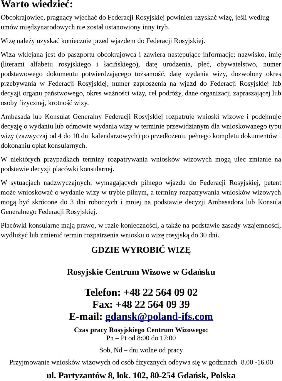 Wiza wklejana jest do paszportu obcokrajowca i zawiera następujące informacje: nazwisko, imię (literami alfabetu rosyjskiego i łacińskiego), datę urodzenia, płeć, obywatelstwo, numer podstawowego