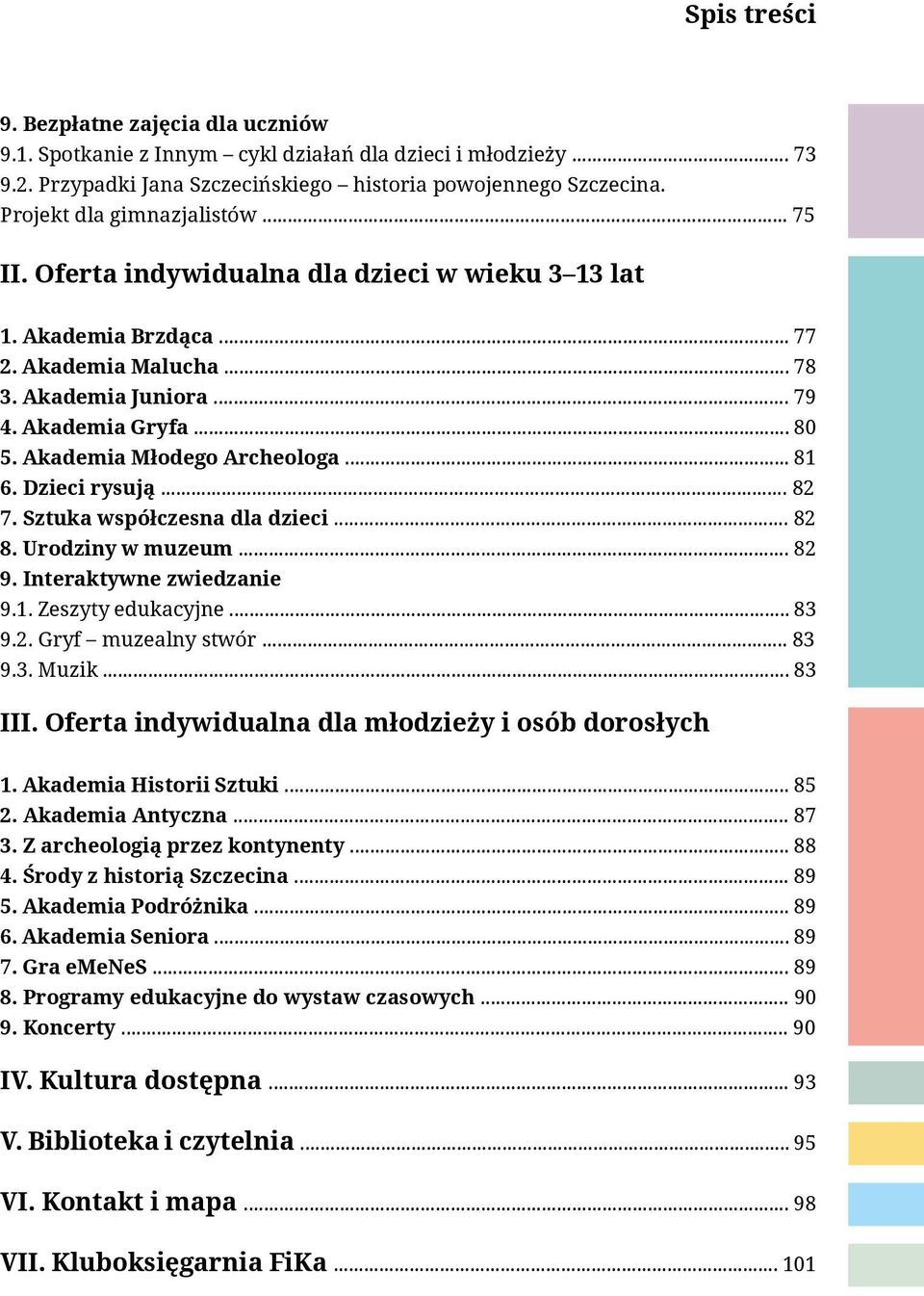 Akademia Młodego Archeologa... 81 6. Dzieci rysują... 82 7. Sztuka współczesna dla dzieci... 82 8. Urodziny w muzeum... 82 9. Interaktywne zwiedzanie 9.1. Zeszyty edukacyjne... 83 9.2. Gryf muzealny stwór.