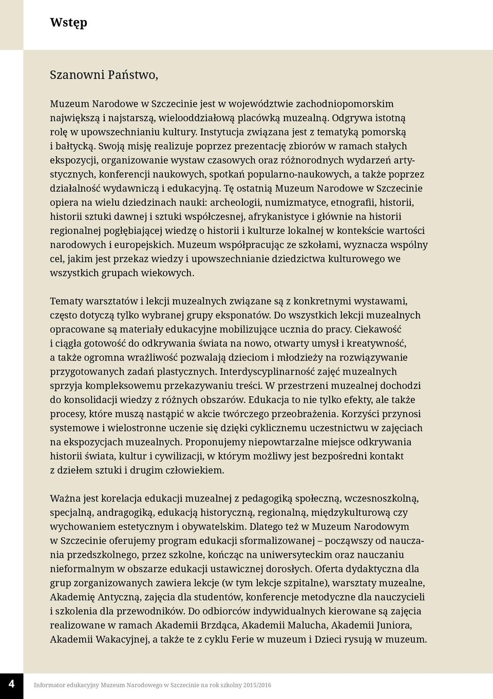 Swoją misję realizuje poprzez prezentację zbiorów w ramach stałych ekspozycji, organizowanie wystaw czasowych oraz różnorodnych wydarzeń artystycznych, konferencji naukowych, spotkań