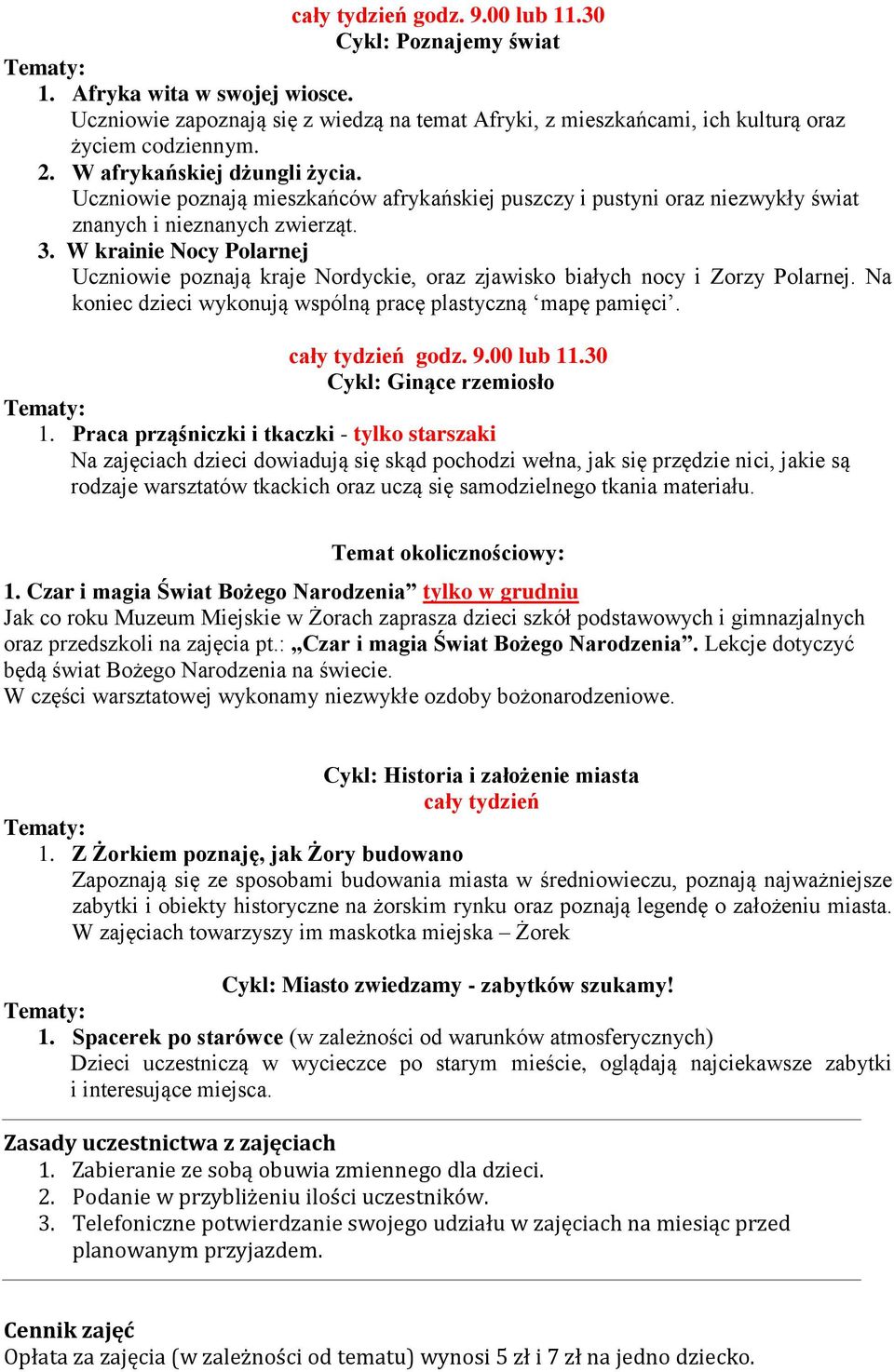 W krainie Nocy Polarnej Uczniowie poznają kraje Nordyckie, oraz zjawisko białych nocy i Zorzy Polarnej. Na koniec dzieci wykonują wspólną pracę plastyczną mapę pamięci. cały tydzień godz. 9.00 lub 11.