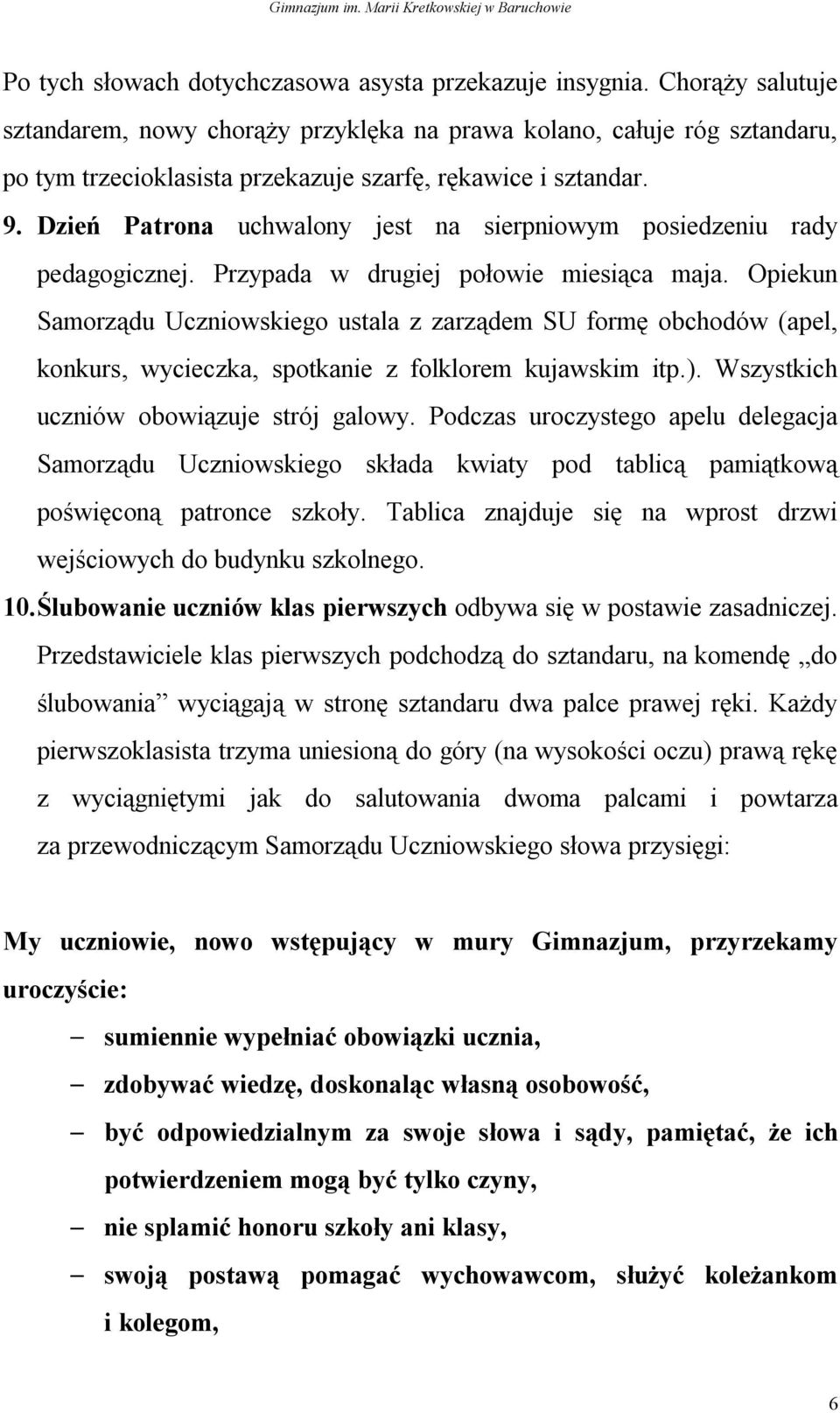 Dzień Patrona uchwalony jest na sierpniowym posiedzeniu rady pedagogicznej. Przypada w drugiej połowie miesiąca maja.