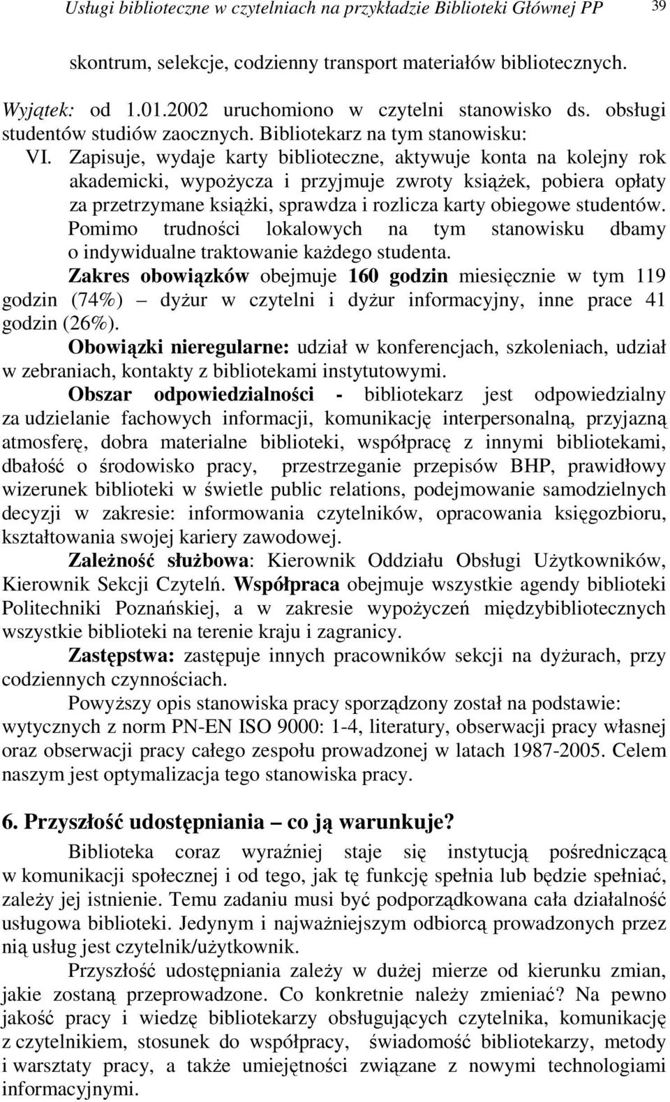 Zapisuje, wydaje karty biblioteczne, aktywuje konta na kolejny rok akademicki, wypożycza i przyjmuje zwroty książek, pobiera opłaty za przetrzymane książki, sprawdza i rozlicza karty obiegowe