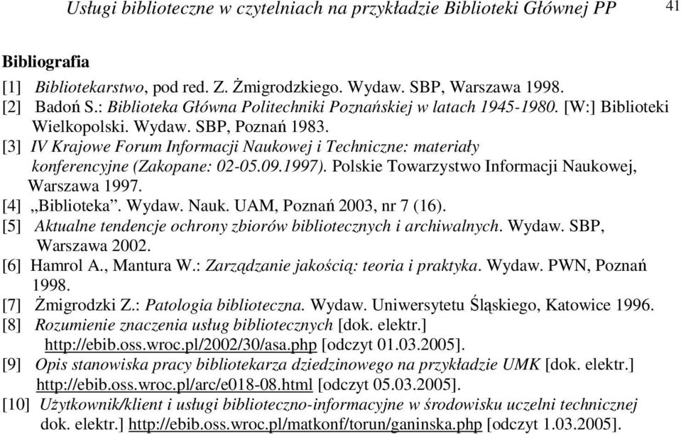 [3] IV Krajowe Forum Informacji Naukowej i Techniczne: materiały konferencyjne (Zakopane: 02-05.09.1997). Polskie Towarzystwo Informacji Naukowej, Warszawa 1997. [4] Biblioteka. Wydaw. Nauk. UAM, Poznań 2003, nr 7 (16).