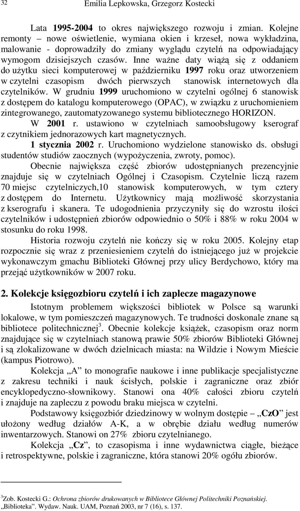 Inne ważne daty wiążą się z oddaniem do użytku sieci komputerowej w październiku 1997 roku oraz utworzeniem w czytelni czasopism dwóch pierwszych stanowisk internetowych dla czytelników.